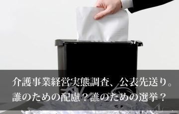 介護事業経営実態調査、公表先送り。誰のための配慮？誰のための選挙？