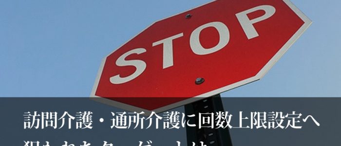 訪問・通所介護利用回数上限設定の真の狙いとは