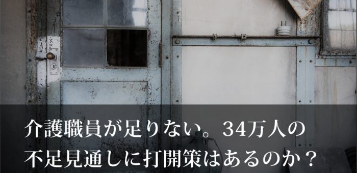 介護職員が足りない。34満人の不足見通しに打開策はあるのか？