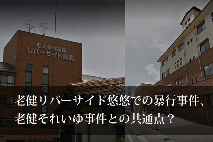 老人保健施設リバーサイド悠悠での虐待事件とそれいゆ事件の共通点？