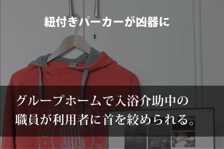 グループホームで入浴介助中の職員が利用者に首を絞められる