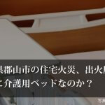 介護用ベッドから出火？住宅火災の原因は？