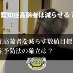 認知症高齢者は減らせる？